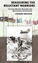 Reassuring the reluctant warriors : U.S. civil-military relations and multilateral intervention / Stefano Recchia.