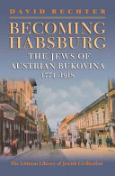 Becoming Habsburg : the Jews of Austrian Bukovina, 1774-1918 /