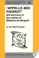 "Appelle-moi Pierrot" wit and irony in the Lettres of Madame de Sevigne / Jo Ann Marie Recker.