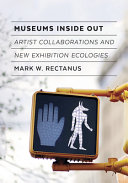 Museums inside out : artist collaborations and new exhibition ecologies / Mark W. Rectanus.