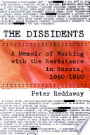 The dissidents : a memoir of working with the resistance in Russia, 1960-1990 /