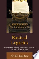 Radical legacies : twentieth century public intellectuals in the United States / Arthur Redding.