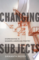 Changing subjects : digressions in modern American poetry / Srikanth Reddy.