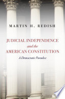 Judicial independence and the American constitution : a democratic paradox / Martin H. Redish.