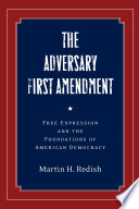 The adversary First Amendment : free expression and the foundations of American democracy /