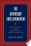The adversary First Amendment : free expression and the foundations of American democracy / Martin H. Redish.