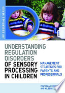 Understanding regulation disorders of sensory processing in children : management strategies for parents and professionals /