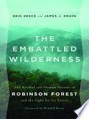 The embattled wilderness : the natural and human history of Robinson Forest and the fight for its future /