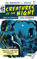 Creatures of the Night : In Search of Ghosts, Vampires, Werewolves and Demons.