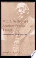 W.E.B. Du Bois and American political thought : fabianism and the color line / Adolph L. Reed, Jr.