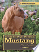 Saving the Pryor Mountain mustang : a legacy of local and federal cooperation / Christine Reed.