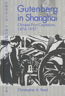 Gutenberg in Shanghai : Chinese print capitalism, 1876-1937 / Christopher A. Reed.