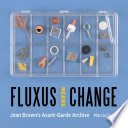 Fluxus means change : Jean Brown's avant-garde archive / Marcia Reed.