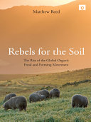 Rebels for the soil : the rise of the global organic food and farming movement / Matthew Reed.