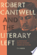 Robert Cantwell and the literary left : a Northwest writer reworks American fiction /