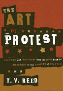 The art of protest : culture and activism from the civil rights movement to the streets of Seattle / T.V. Reed.