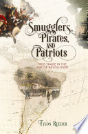 Smugglers, pirates, and patriots : free trade in the age of revolution / Tyson Reeder.