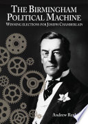 The Birmingham political machine : winning elections for Joseph Chamberlain /