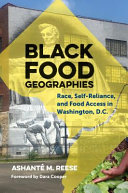 Black food geographies : race, self-reliance, and food access in Washington, D.C. / Ashanté M. Reese.