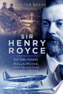 Sir Henry Royce Establishing Rolls-Royce, from Motor Cars to Aero Engines.