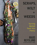 Scraps, wilt + weeds : turning wasted food into plenty /