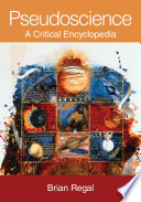 Pseudoscience : a critical encyclopedia / Brian Regal.