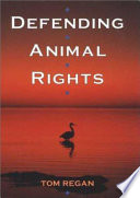 Defending animal rights / Tom Regan.