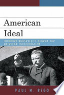 American ideal : Theodore Roosevelt's search for American individualism /