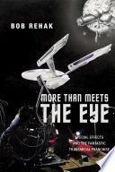 More than meets the eye : special effects and the fantastic transmedia franchise / Bob Rehak.