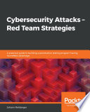 Cybersecurity attacks - red team strategies : a practical guide to building a penetration testing program having homefield advantage /
