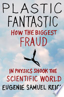 Plastic fantastic : how the biggest fraud in physics shook the scientific world /