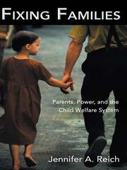 Fixing families : parents, power, and the child welfare system /