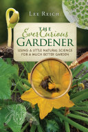 The ever curious gardener : using a little natural science for a much better garden / by Lee Reich ; illustrations by Vicki Herzfeld Arlein.