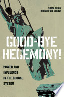 Good-bye hegemony! : power and influence in the global system / Simon Reich, Richard Ned Lebow.