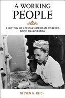 A working people : a history of African American workers since emancipation / Steven A. Reich.