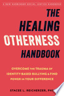 The healing otherness handbook : overcome the trauma of identity-based bullying and find power in your difference / Stacee Reicherzer, PhD.