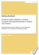 European spirit, adaption to market economy and national identity in Poland and Ukraine national culture and its influence on the European Integration, advertising and entrepreneurship / Matthias Reichhard.