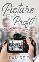 PICTURE YOUR PROFIT how a visual story can elevate a brand and a team.