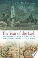 The year of the lash : free people of color in Cuba and the nineteenth-century Atlantic world /