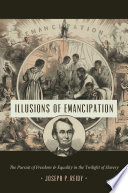 Illusions of emancipation : the pursuit of freedom and equality in the twilight of slavery /
