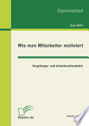 Wie man Mitarbeiter motiviert Vergutungs- und Arbeitszeitmodelle /