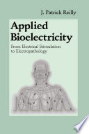 Applied bioelectricity : from electrical stimulation to electropathology / J. Patrick Reilly ; with chapters by Herman Antoni, Michael A. Chilbert, James D. Sweeney.