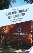 The failure of governance in Bell, California : big-time corruption in a small town / Thomas F. Reilly.