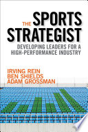 The sports strategist : developing leaders for a high-performance industry / Irving Rein, Ben Shields, Adam Grossman.