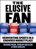 The elusive fan : reinventing sports in a crowded marketplace / Irving Rein, Philip Kotler, Ben Shields.