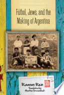 Futbol, Jews, and the making of Argentina /