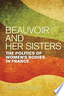 Beauvoir and her sisters : the politics of women's bodies in France / Sandra Reineke.