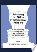 Portraying the Other in International Relations : Cases of Othering, Their Dynamics and the Potential for Transformation.