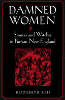 Damned women : sinners and witches in Puritan New England / Elizabeth Reis.