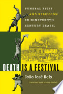 Death is a festival : funeral rites and rebellion in nineteenth-century Brazil / João José Reis ; translated by H. Sabrina Gledhill.